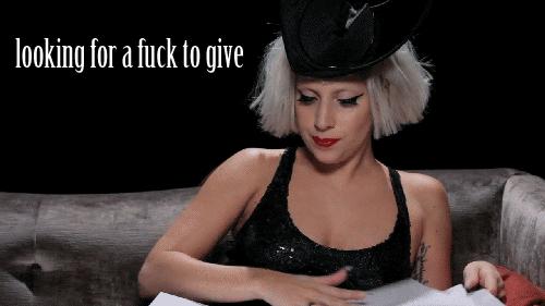 Lady Gaga looking for a fuck to give